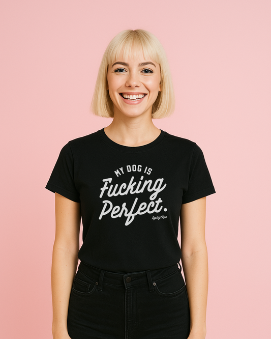 My Dog Is Fucking Perfect T-shirt