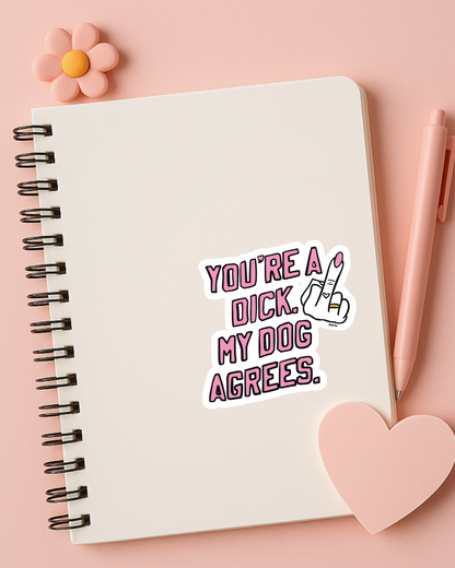 You’re a Dick. My Dog Agrees. Sticker