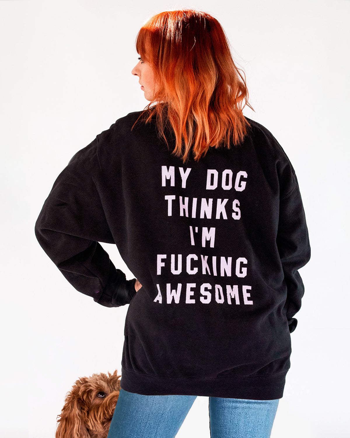 My Dog Thinks I'm Fucking Awesome Sweatshirt