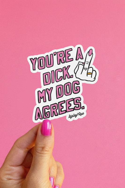 You’re a Dick. My Dog Agrees. Sticker