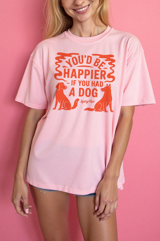 You'd Be Happier if You Had A Dog T-shirt