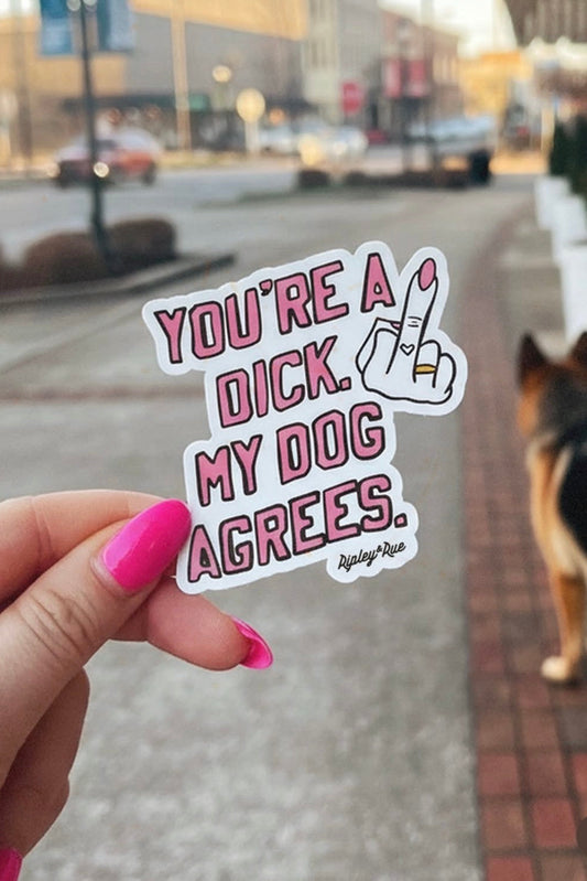 You’re a Dick. My Dog Agrees. Sticker