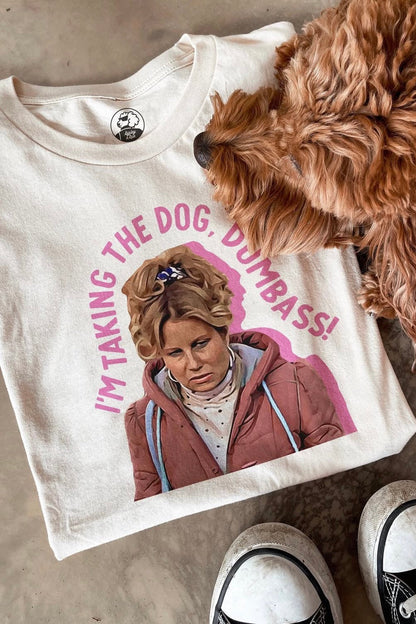 I’m Taking the Dog, Dumbass T-Shirt