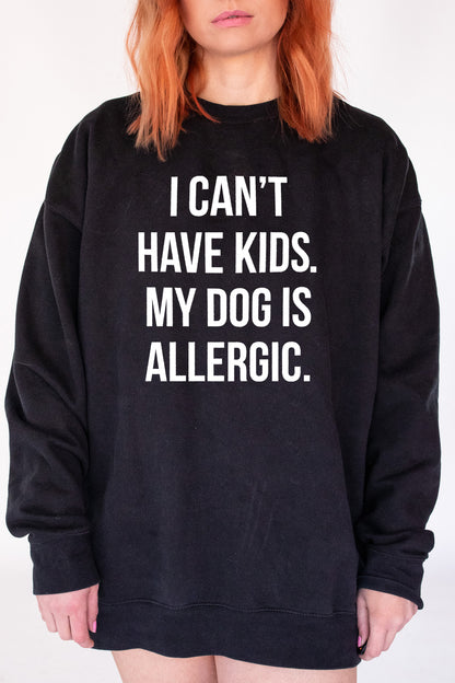 I Can't Have Kids. My Dog Is Allergic. Unisex Sweatshirt