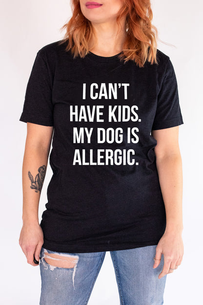 Best-Seller ⚡ I Can't Have Kids. My Dog Is Allergic. Tee