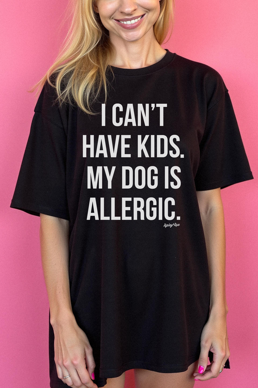 I Can't Have Kids, My Dog Is Allergic T-Shirt
