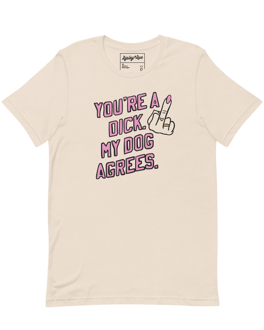 You're a Dick, My Dog Agrees Tee