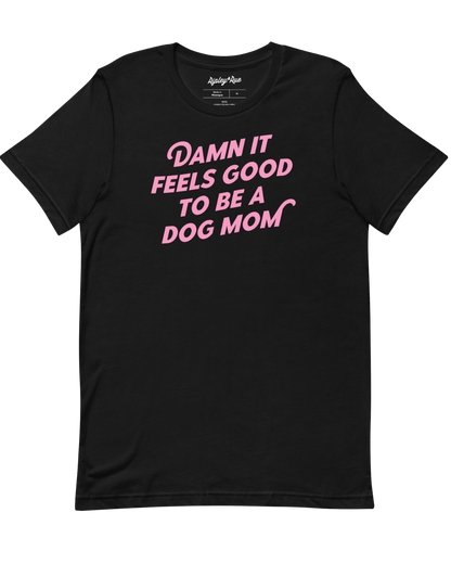 Damn It Feels Good To Be A Dog Mom Tee