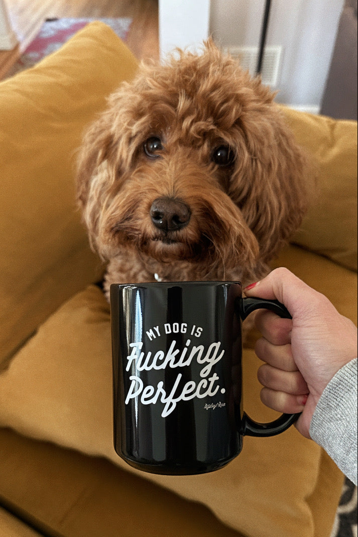 My Dog Is Fucking Perfect 15oz Mug