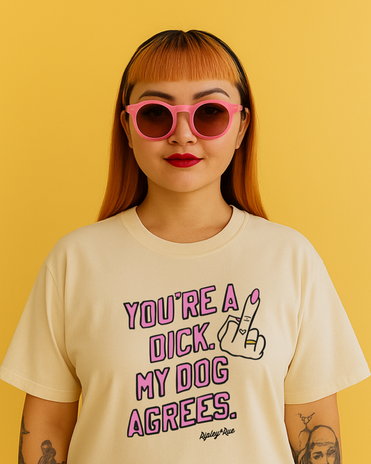 You’re a Dick, My Dog Agrees T-Shirt