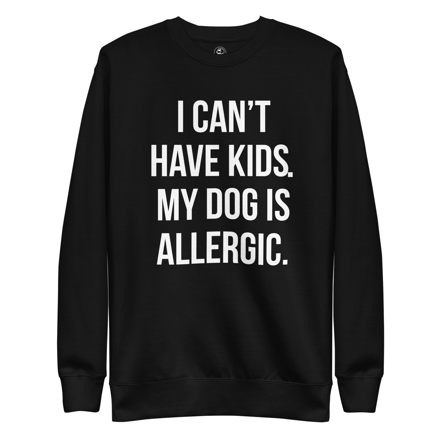 I Can't Have Kids. My Dog Is Allergic. Unisex Sweatshirt